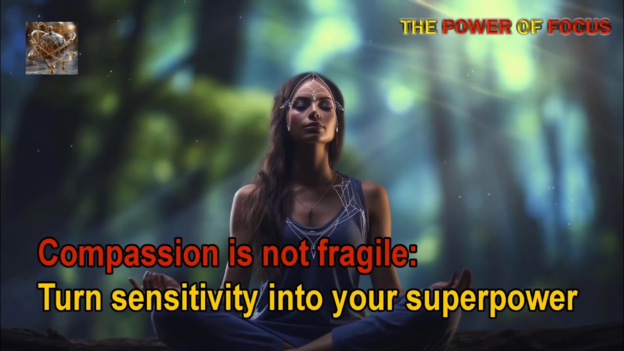 Compassion is not fragile Turn sensitivity into your superpower| Emotional Intelligence