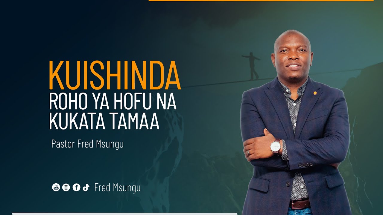 Pastor Fred Msungu - Kuishinda roho ya hofu na kukata tamaa