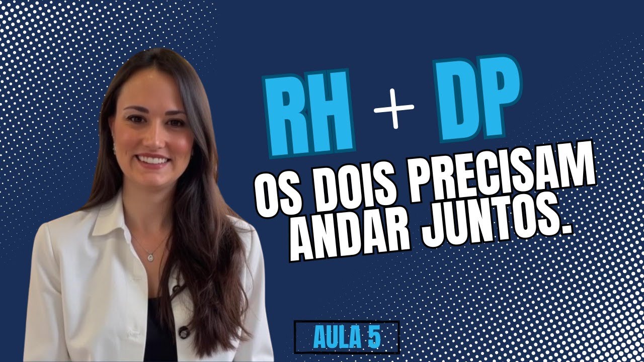 Aula 5: RH + DP - Entenda de uma vez por todas a diferença!
