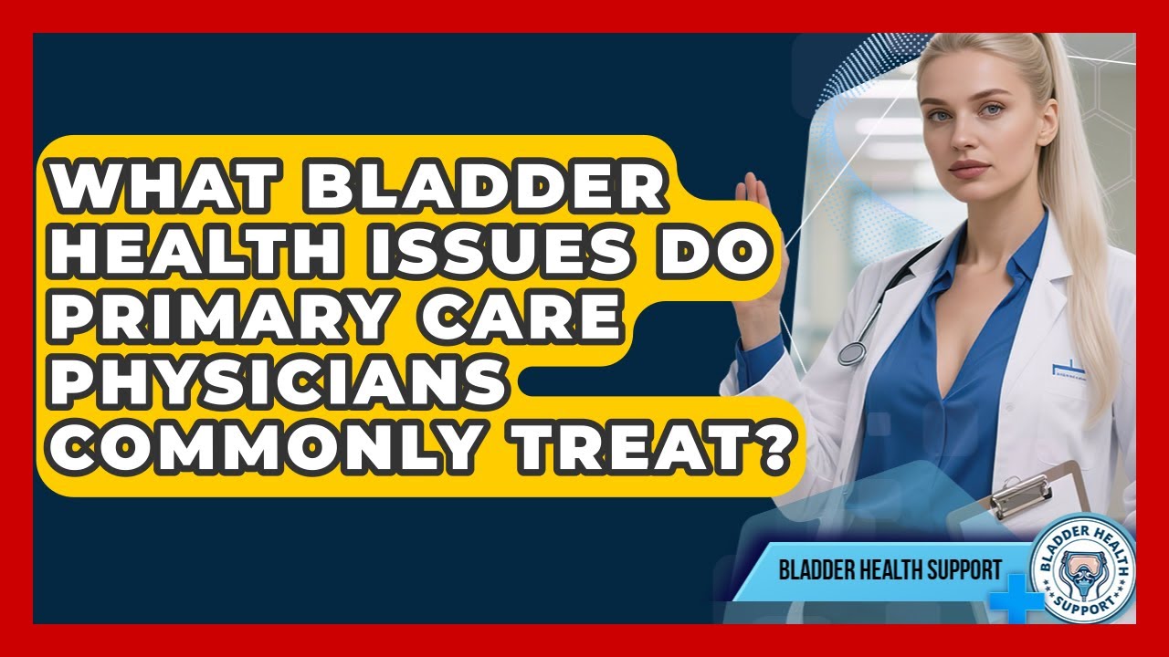 What Bladder Health Issues Do Primary Care Physicians Commonly Treat? | Bladder Health Support News