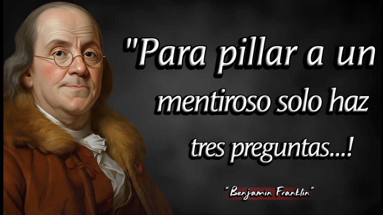 Para pillar a un mentiroso solo haz tres preguntas | Frases Celebres de Benjamin Franklin 