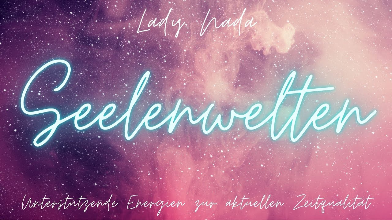 Lady Nada - Deine Seelenwelten öffnen sich 💗 Unterstützende Energien zur aktuellen Zeitqualität 🌟