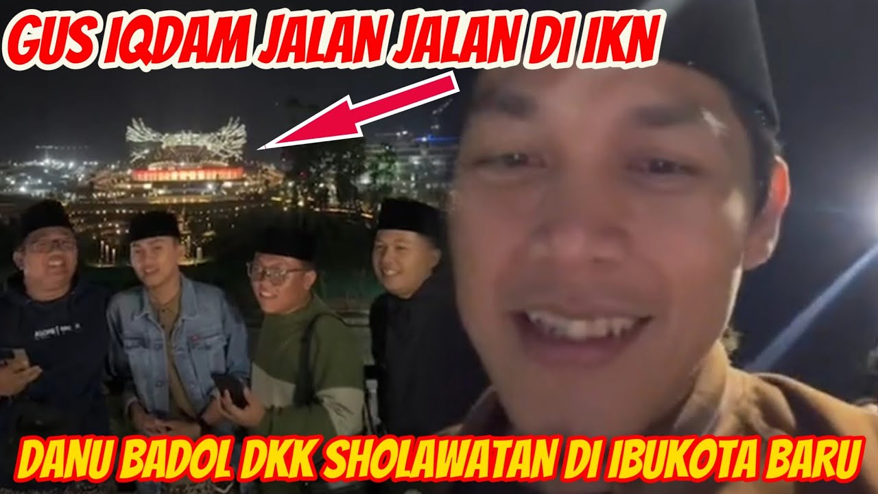 Ketika Gus Iqdam Jalan Jalan Melihat Indahnya IKN Sampai Di Sholawatin Oleh Danu Badol DKK