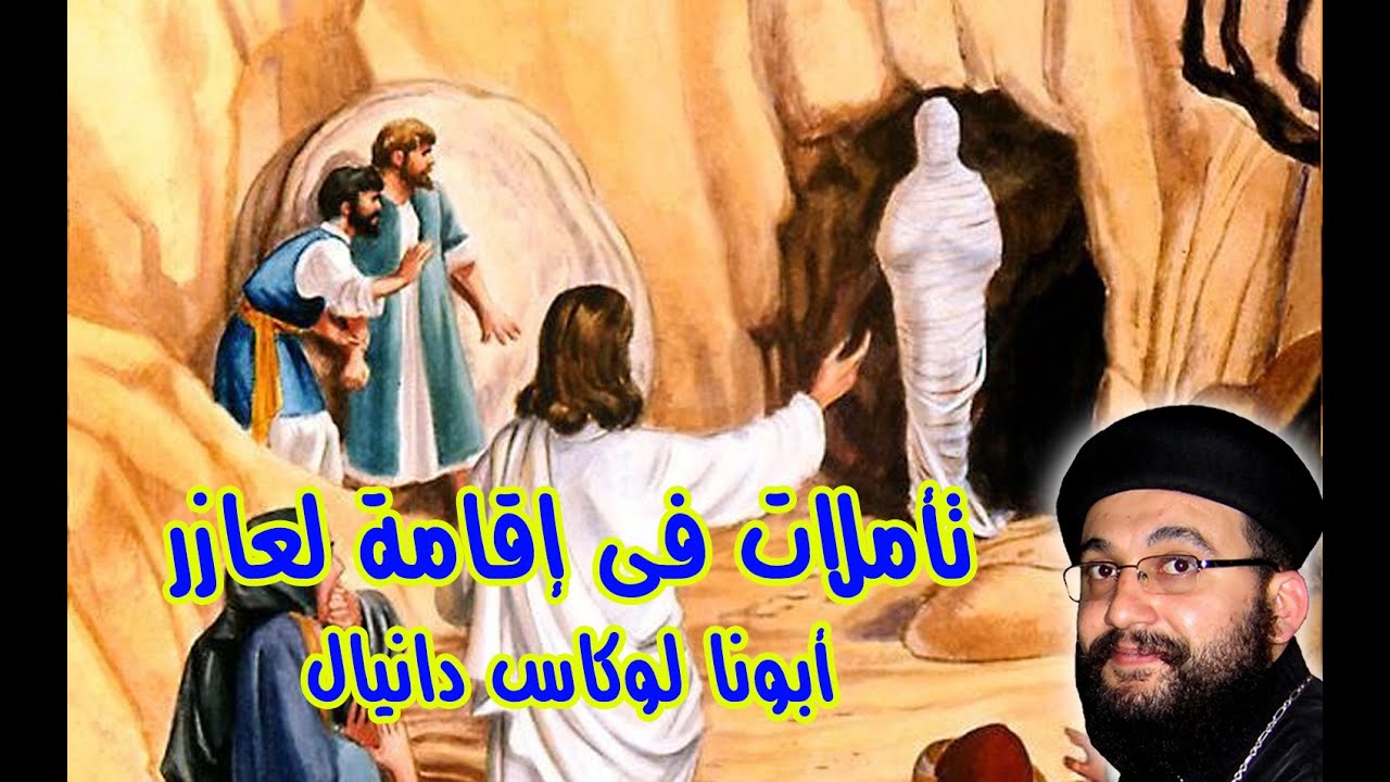 تأملات فى معجزة اقامة لعازر - أبونا لوكاس دانيال