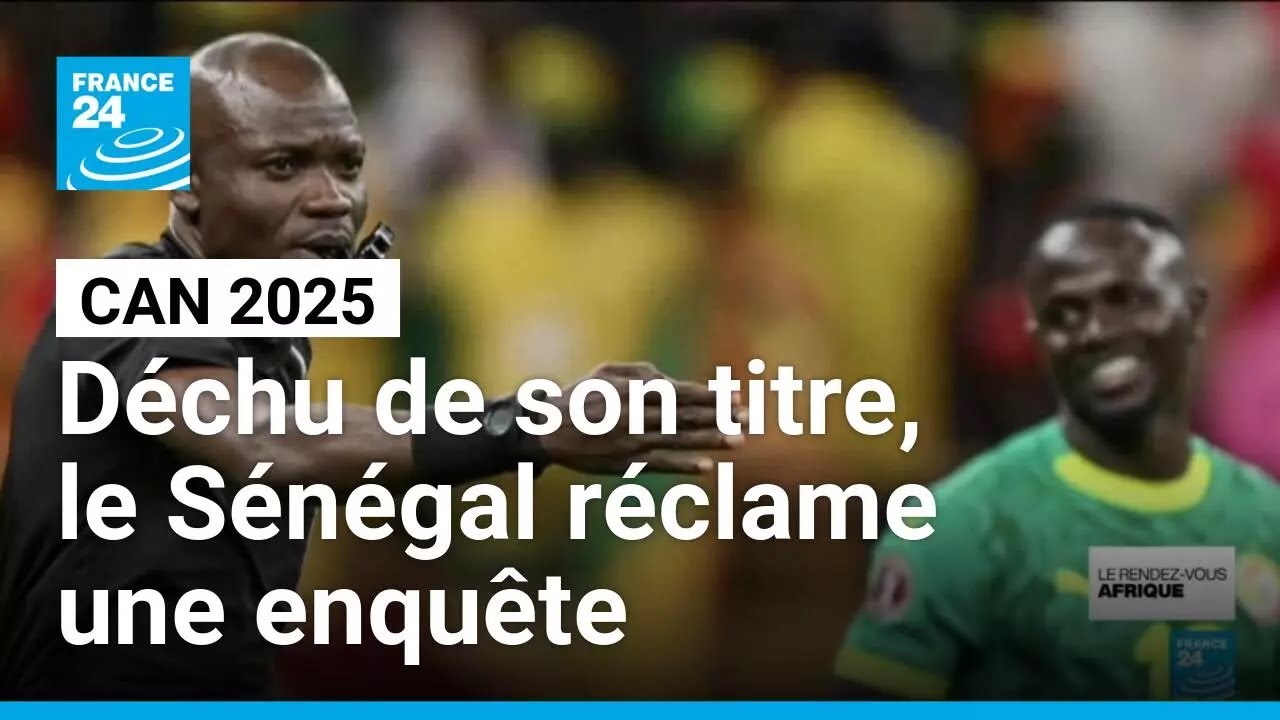 CAN 2025 : déchu de son titre, le Sénégal réclame une enquête internationale • FRANCE 24