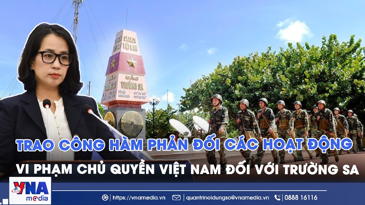 Trao c&ocirc;ng h&agrave;m phản đối c&aacute;c hoạt động vi phạm chủ quyền Việt Nam đối với Trường Sa - VNA