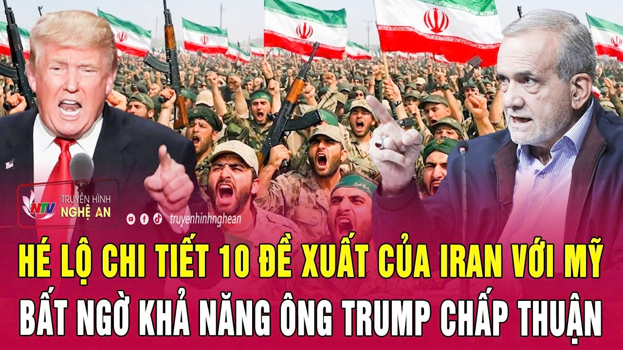 N&oacute;ng: H&eacute; lộ chi tiết 10 đề xuất của Iran với Mỹ, bất ngờ khả năng &ocirc;ng Trump chấp thuận