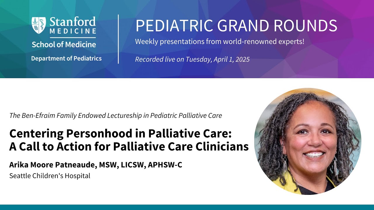 Stanford Pediatric Grand Rounds: Centering Personhood in Palliative Care
