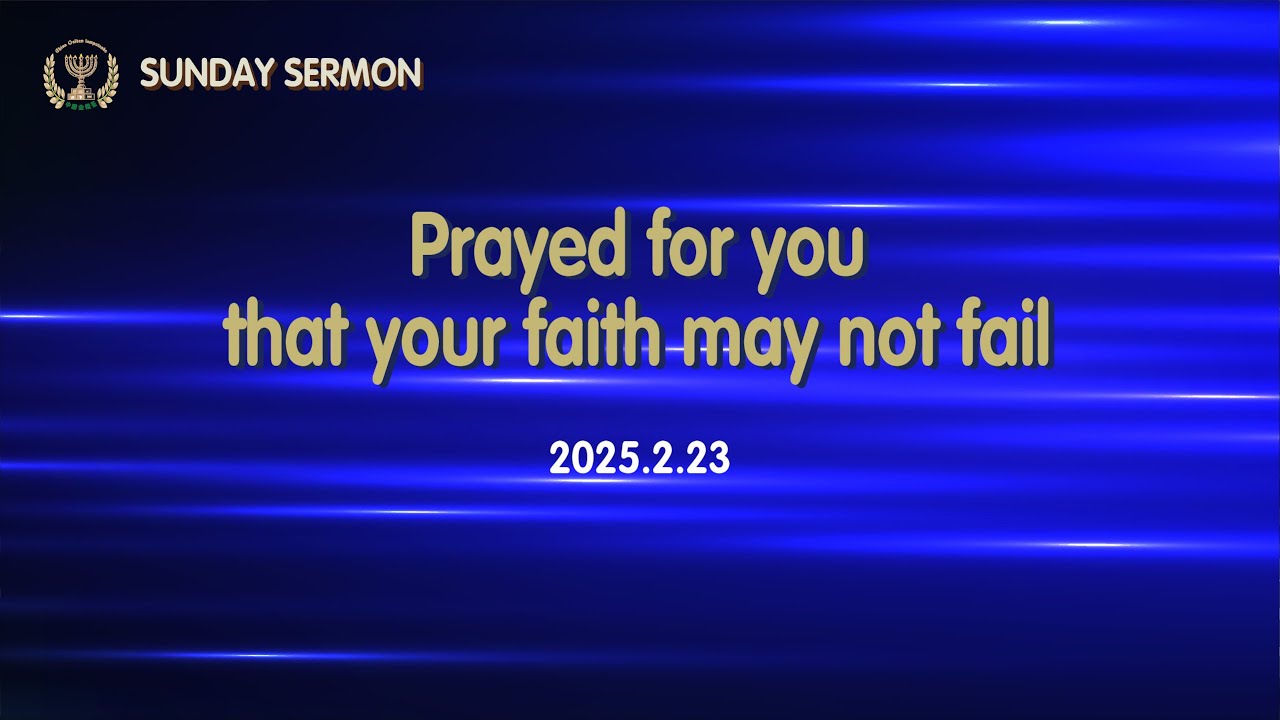SUNDAY SERMON(20250223) | Prayed for you that your faith may not fail(Luk22:31-38)