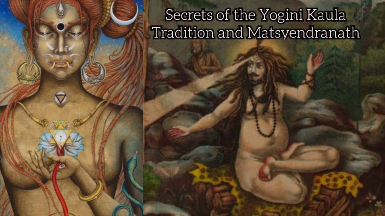Secrets of the Yogini kaula tradition & Matsyendranath
