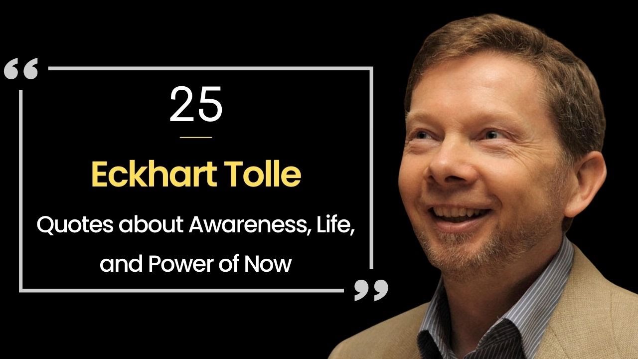 25 Eckhart Tolle Quotes about Awareness, Life, and Power of Now