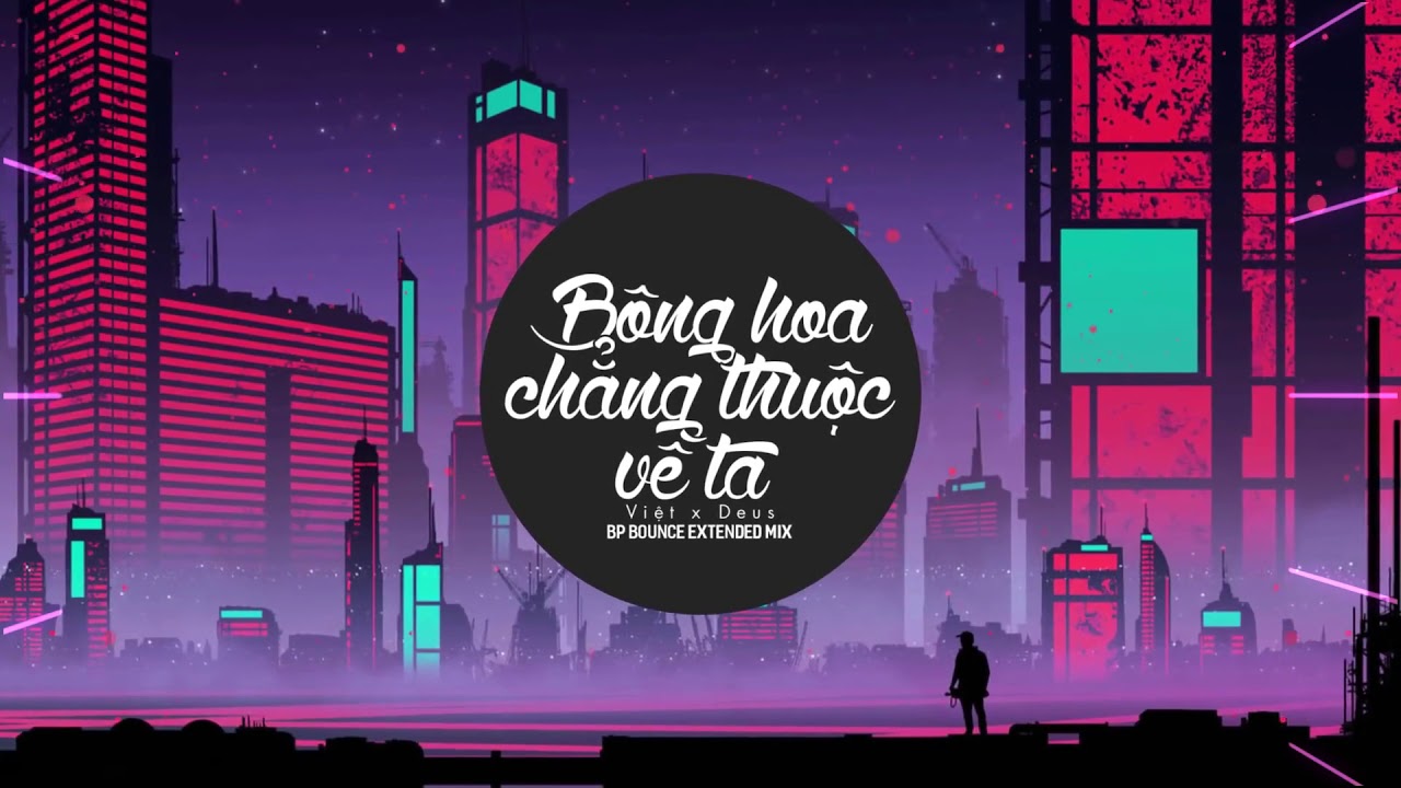 B&ocirc;ng Hoa Chẳng Thuộc Về Ta | Việt x Deus | BP Bounce Extended Mix