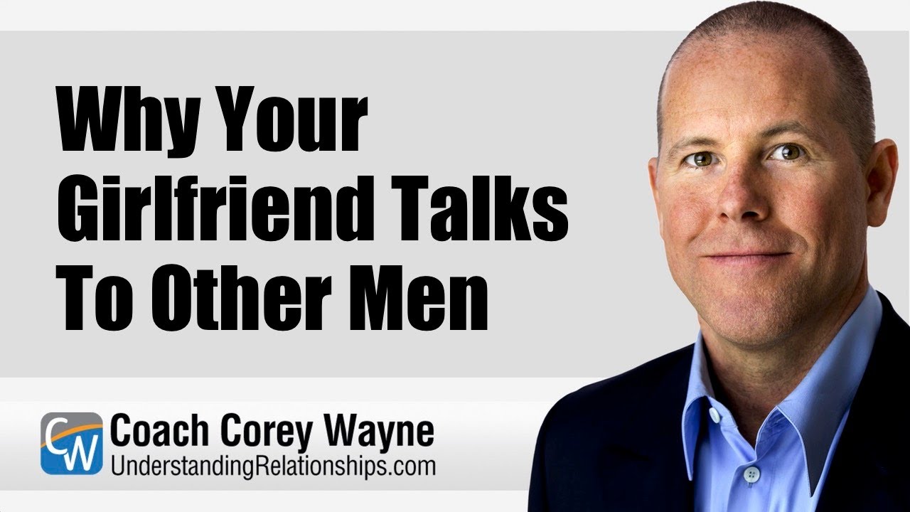 Why Your Girlfriend Talks To Other Men