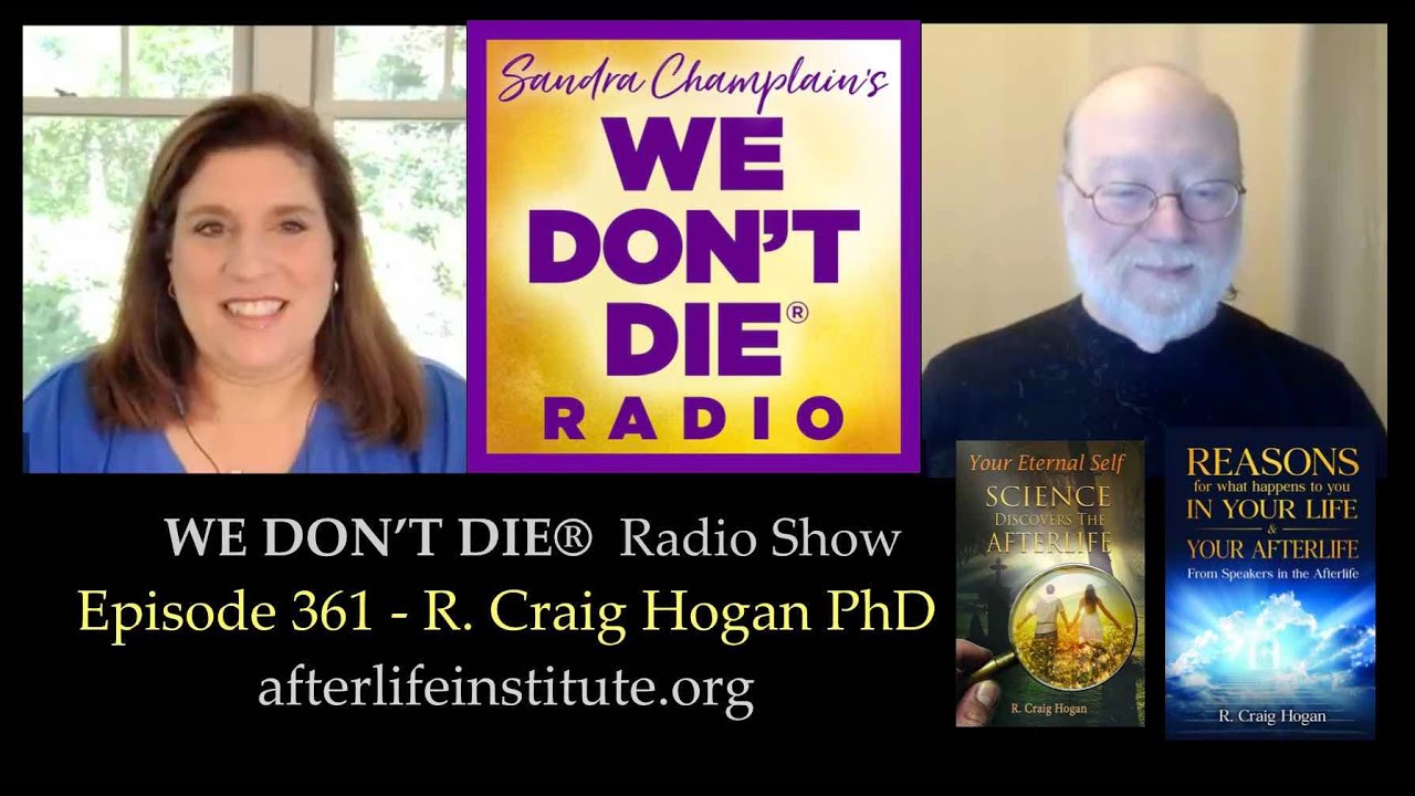 We Don't Die Radio Episode 361 - R. Craig Hogan PhD - Afterlife Research and Education Institute