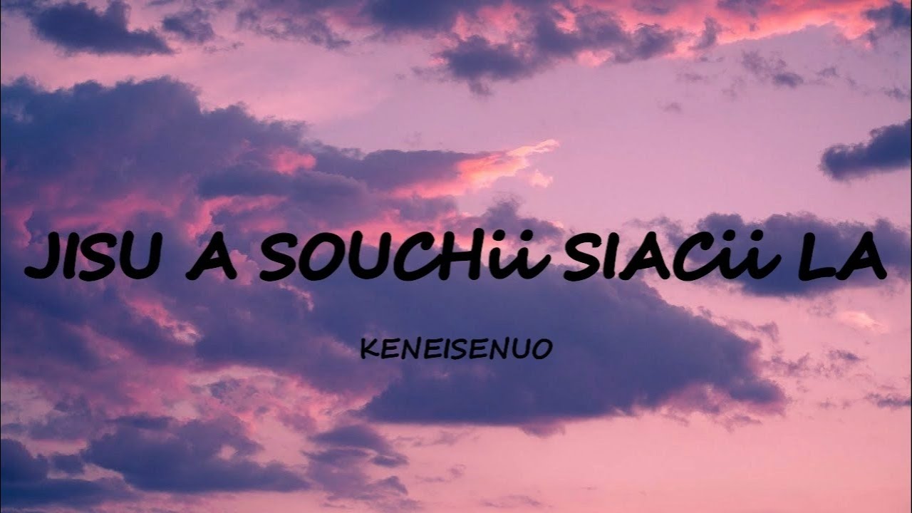 KENEISENUO - JISU A SOUCH&Uuml; SIAC&Uuml; LA (LYRICS)