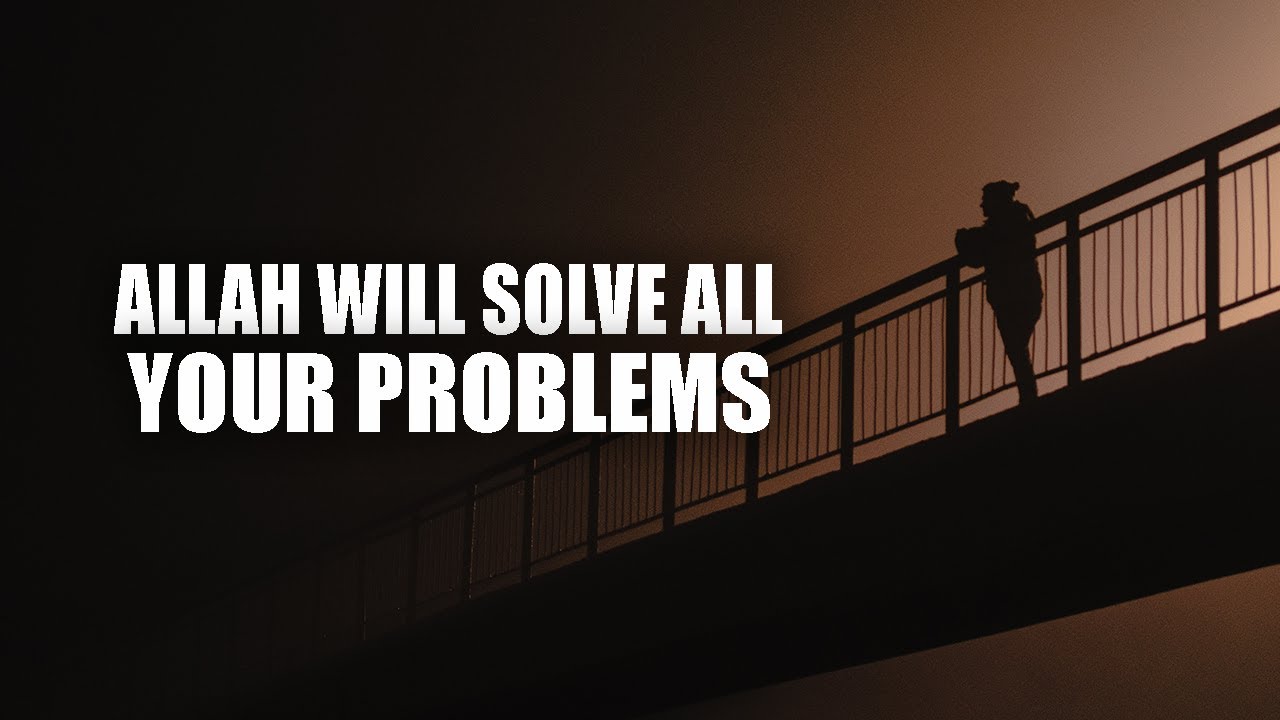 ALLAH WILL SOLVE ALL YOUR PROBLEMS VERY SOON