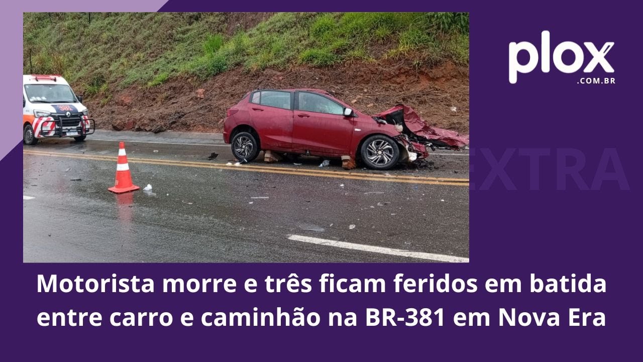 Motorista morre e três ficam feridos em batida entre carro e caminhão na BR-381 em Nova Era