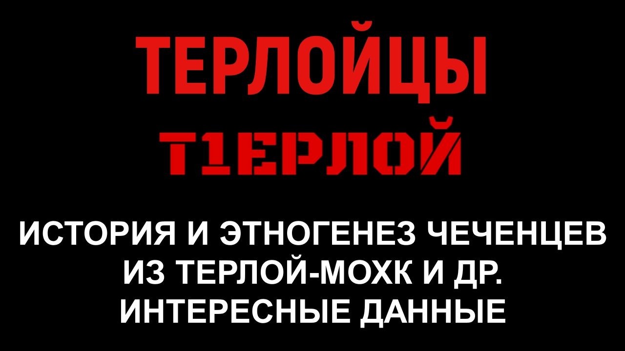 Терлойцы (история и&nbsp;этногенез чеченцев из&nbsp;Терлой-мохк и&nbsp;др. интересные данные).