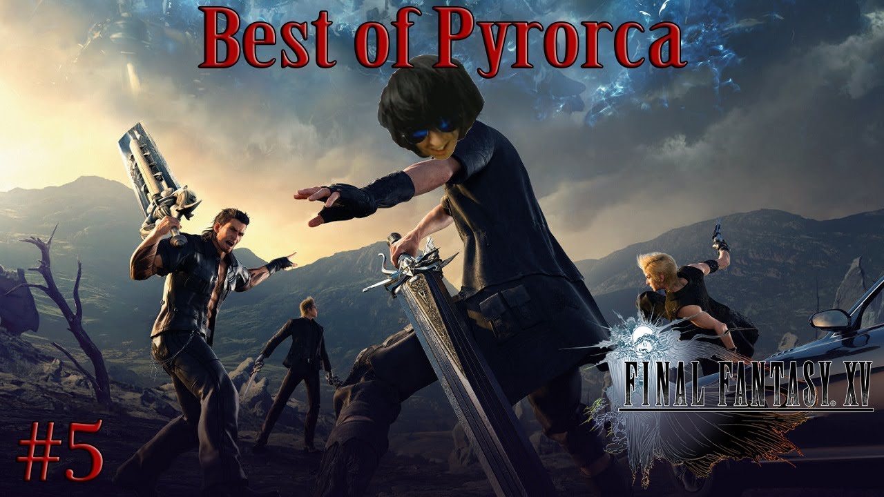 Best of Pyrorca – Final Fantasy XV #5