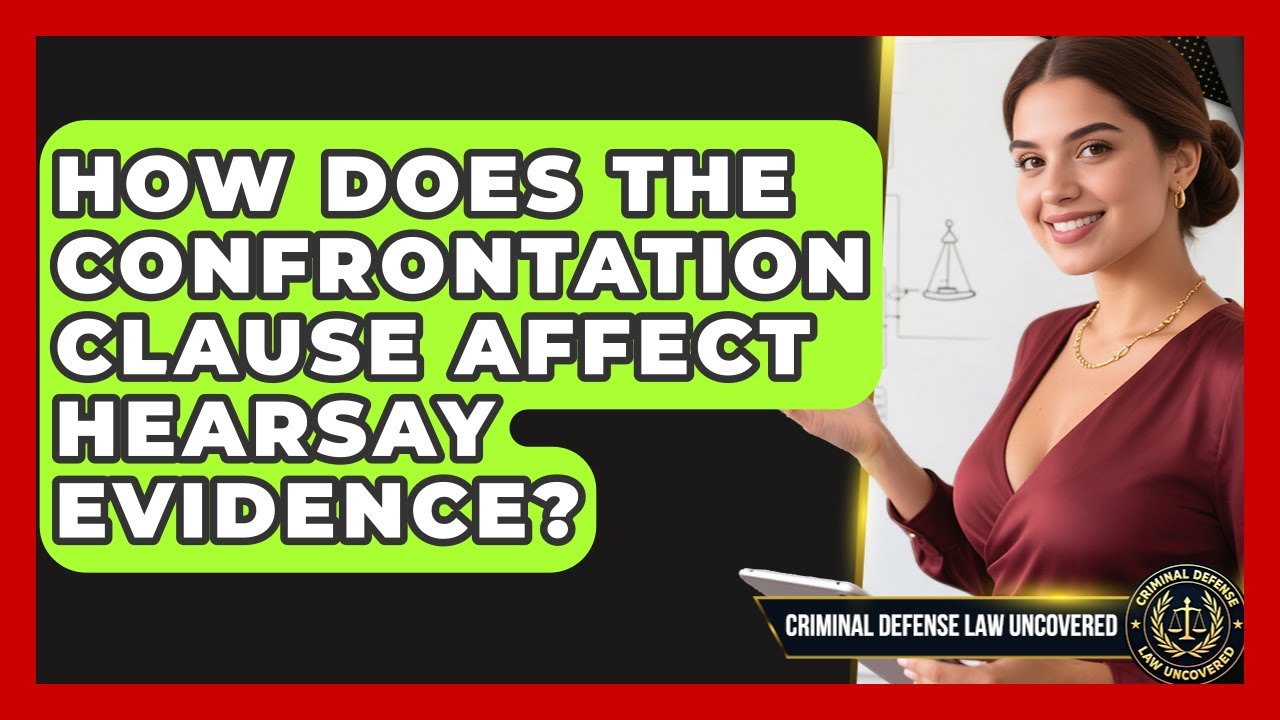 How Does The Confrontation Clause Affect Hearsay Evidence? - Criminal Defense Law Uncovered