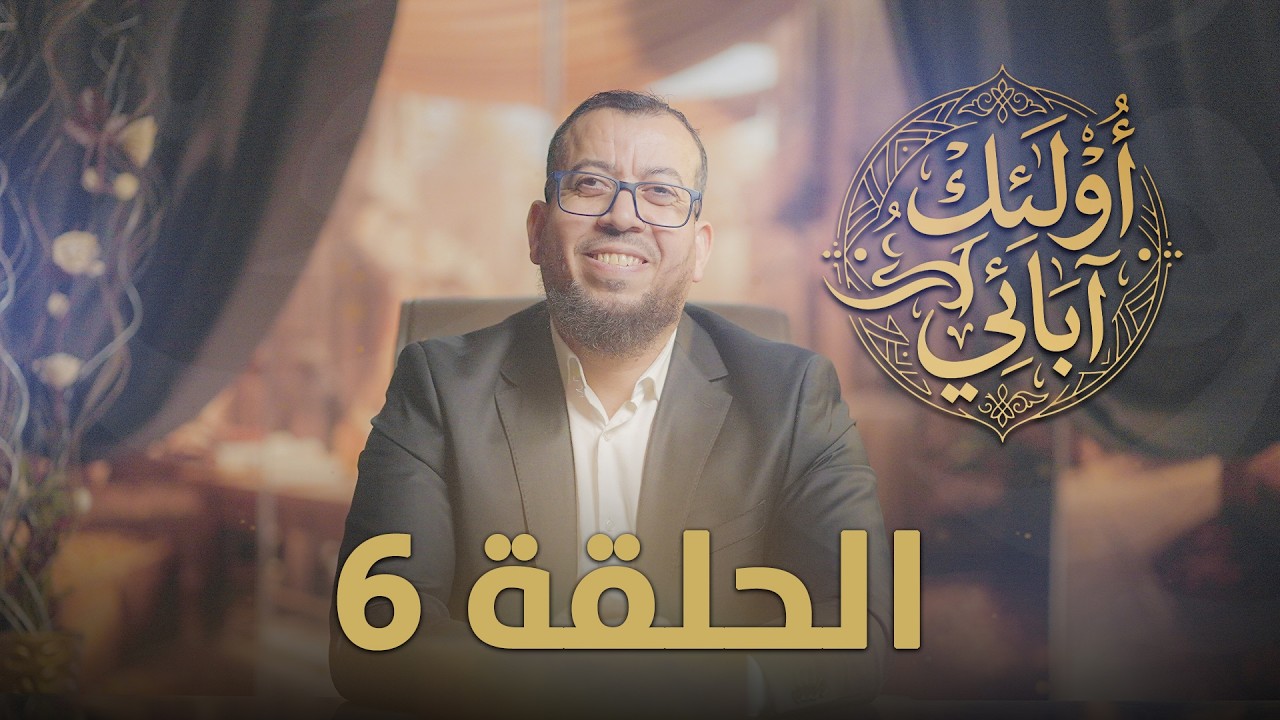 أولئك آبائي الحلقة 6 ذ. سعيد كوريمي