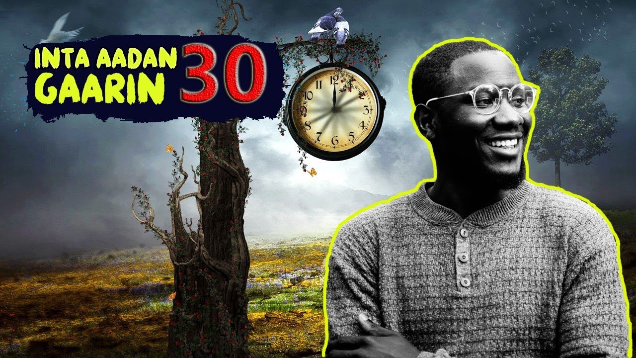 Markaad 30ka gaarto | inta aadan gaarin 30 sano | 10 naseexo |