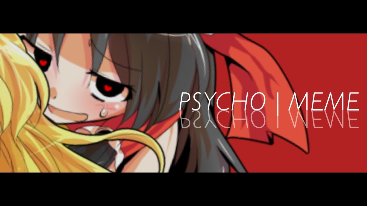 【東方PV】PSYCHO | MEME