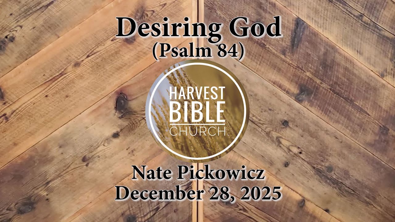 20251228 - Desiring God (Psalm 84) [Nate Pickowicz]