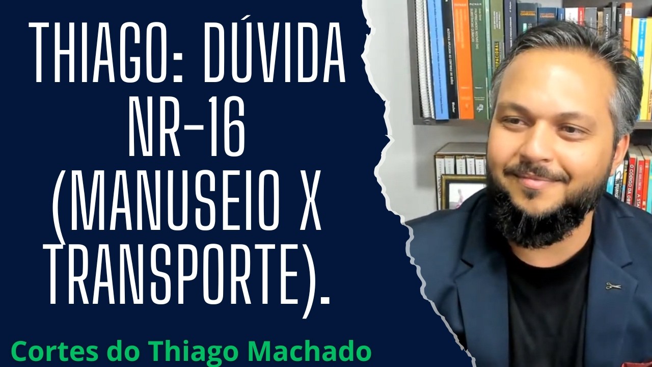 Thiago: dúvida NR-16 (manuseio x transporte).