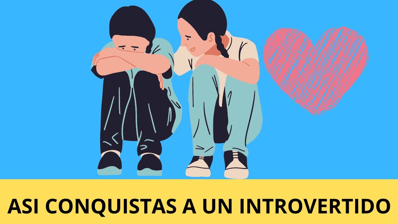 COMO CONQUISTAR A UNA PERSONA INTROVERTIDA