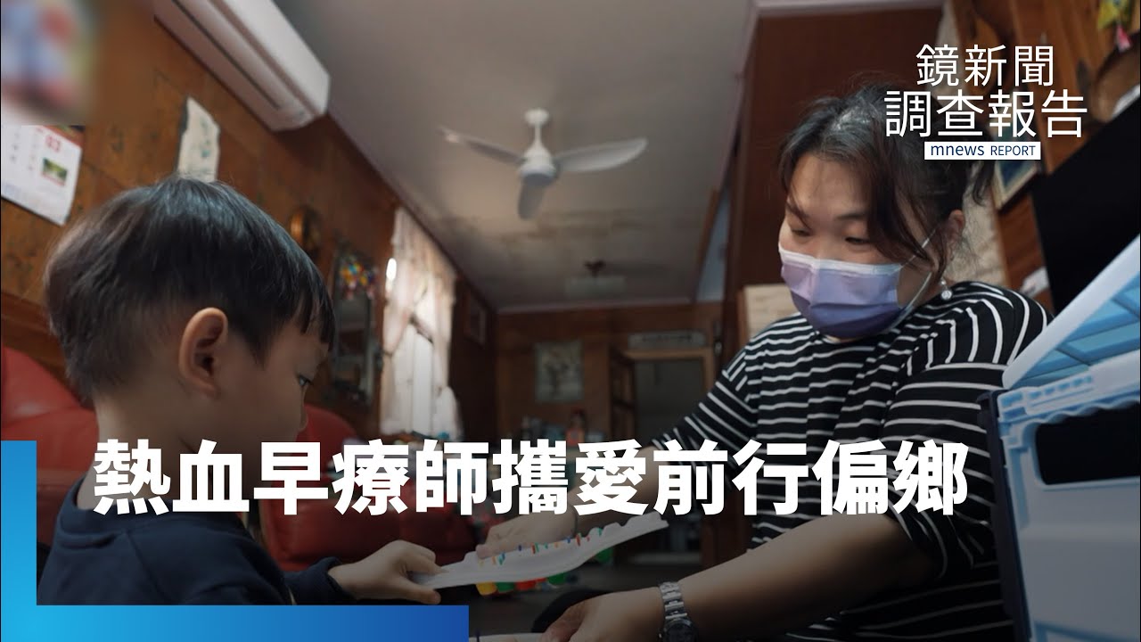 偏鄉遲緩兒多　熱血早療師攜愛前行｜鏡新聞調查報告 #鏡新聞