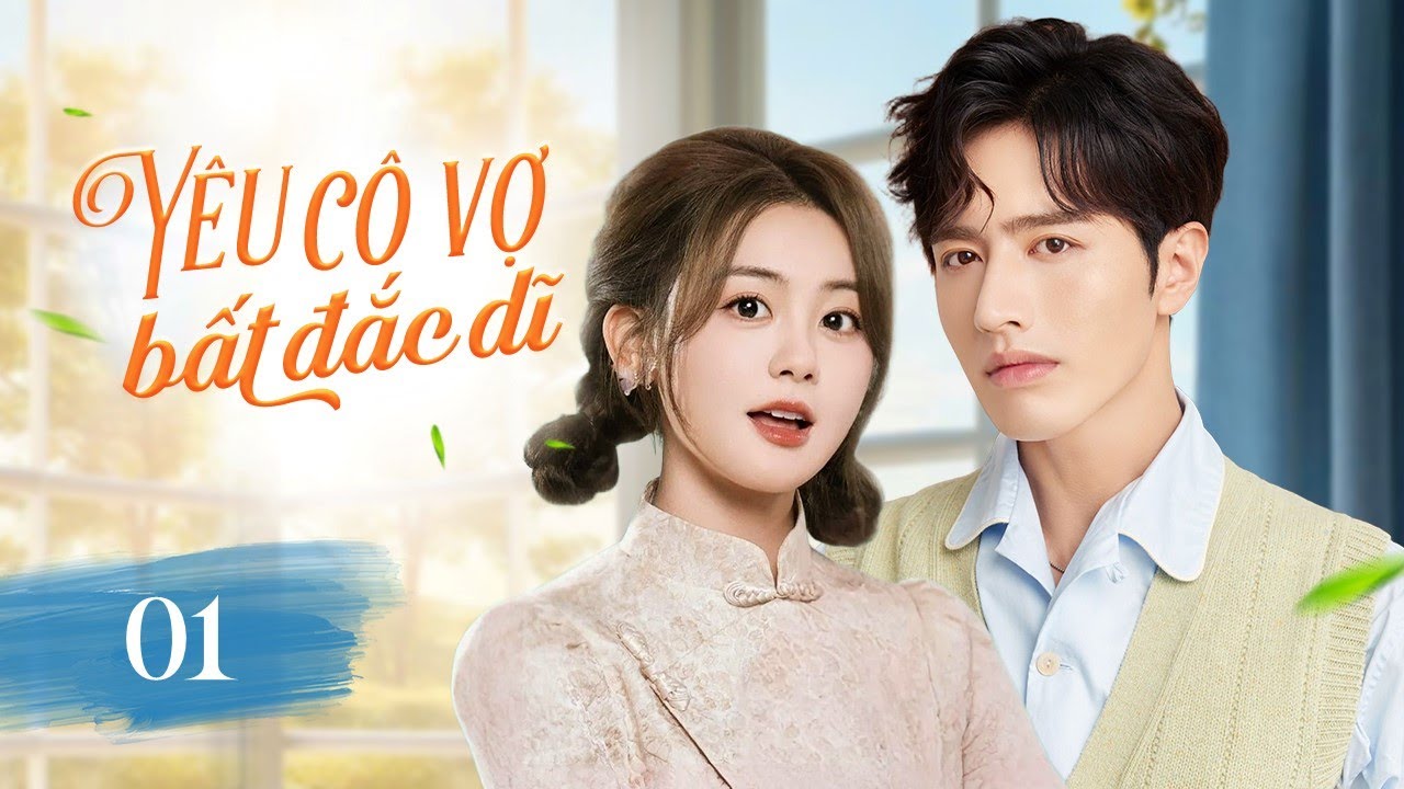 YÊU CÔ VỢ BẤT ĐẮC DĨ - Tập 01 | Chuyện tình cưới trước yêu sau, tưởng yêu giả lại là tình thật
