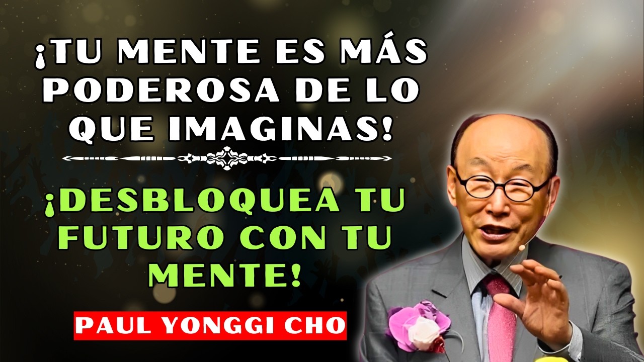 DAVID PAUL YONGGI CHO: ¡APRENDE A DESBLOQUEAR EL PODER DE TU MENTE PARA LOGRAR LO IMPOSIBLE!
