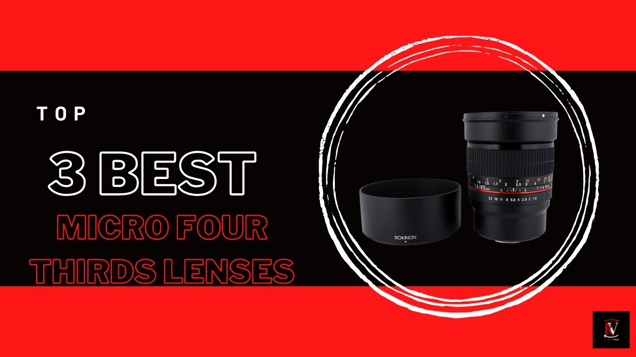 Top 3 Micro Four Thirds Lenses in 2022 