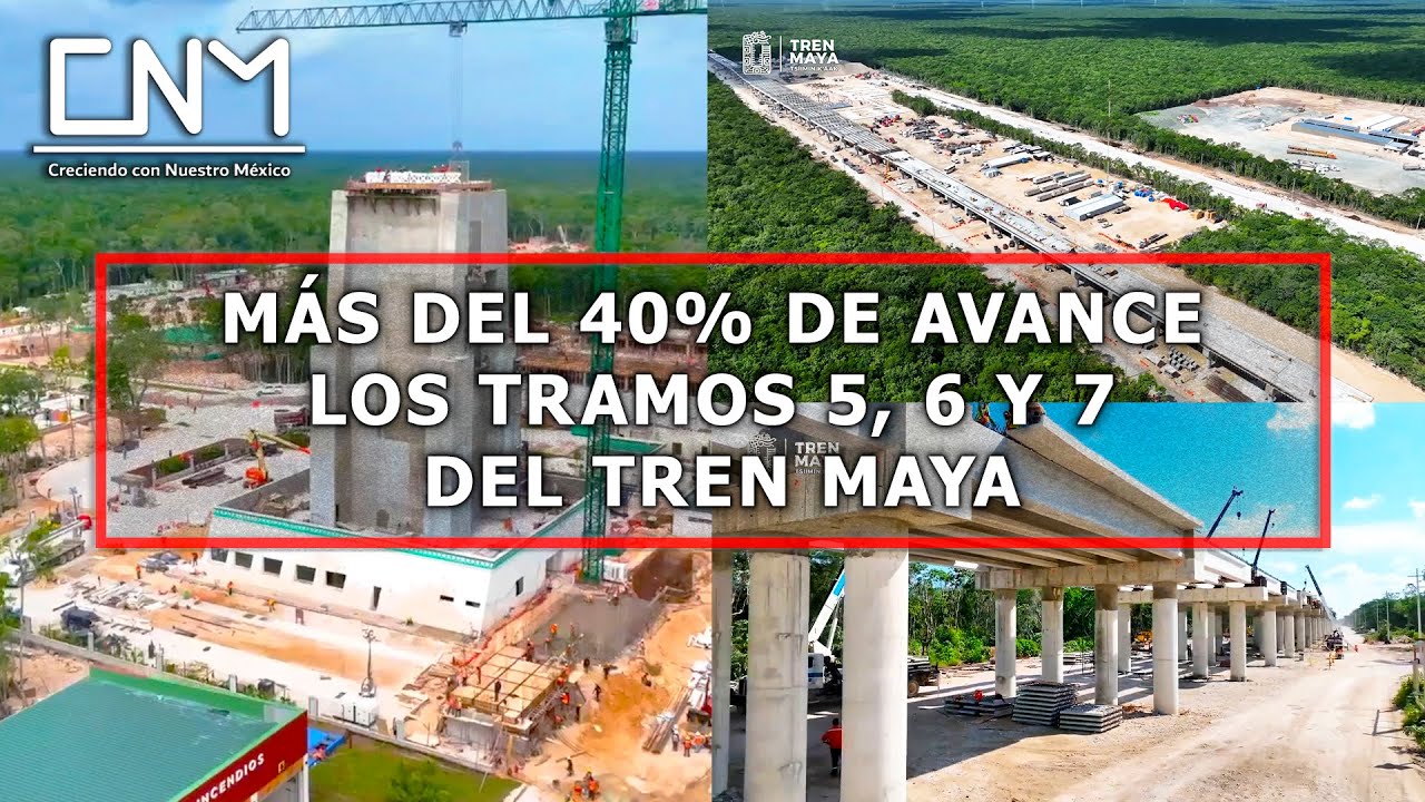 Avances de los tramos 5, 6 y 7 del Tren Maya con más del 40% de obra, desde Cancún a Escárcega