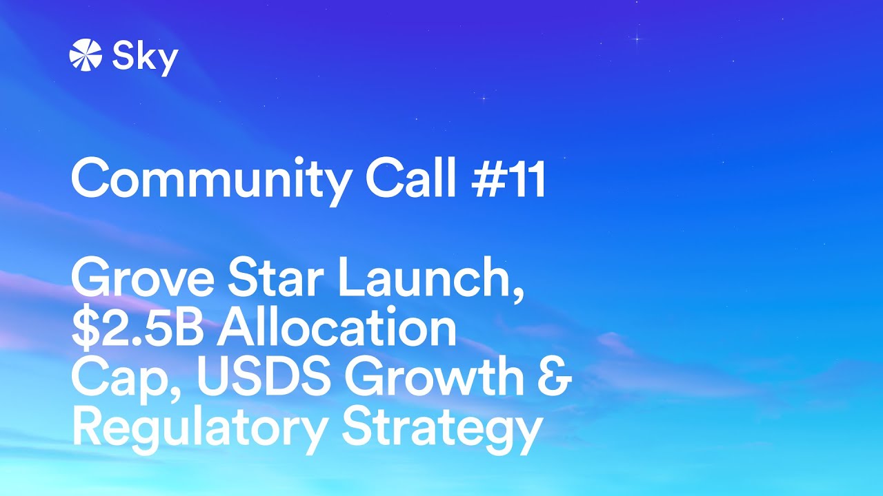 Sky Community Call #11: Grove Star Launch, $2.5B Allocation Cap, USDS Growth & Regulatory Strategy.