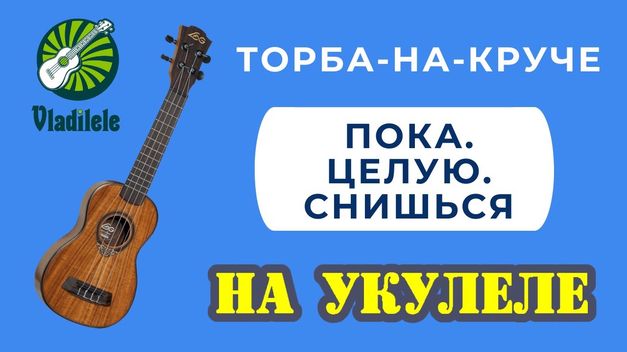 ТОРБА-НА-КРУЧЕ - ПОКА. ЦЕЛУЮ. СНИШЬСЯ  разбор на укулеле