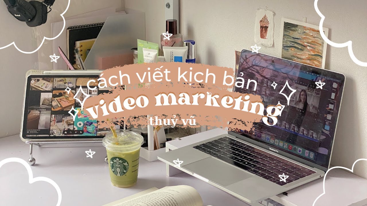 Cách viết kịch bản #6 - KỊCH BẢN VIDEO MARKETING