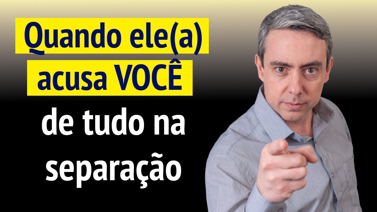 Ele(a) te acusa de tudo nesse processo de separação
