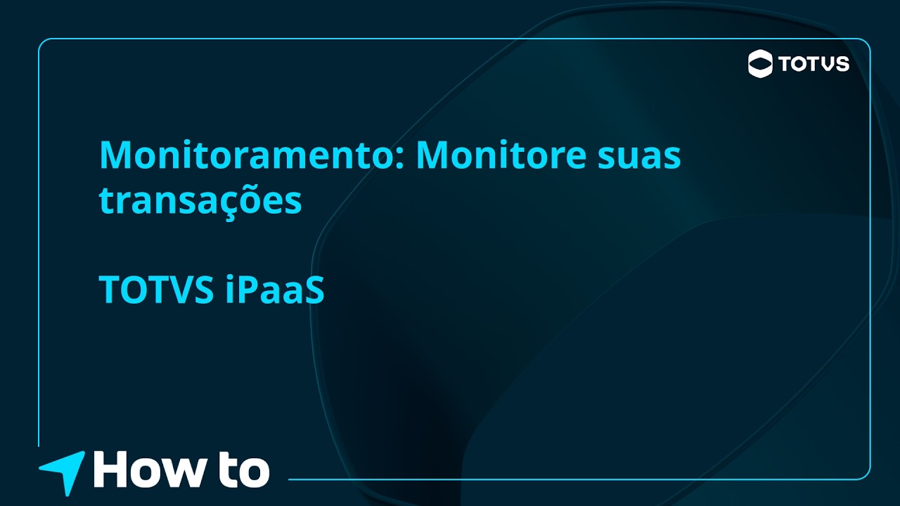 How To: Monitoramento: Monitore suas transações | TOTVS iPaaS