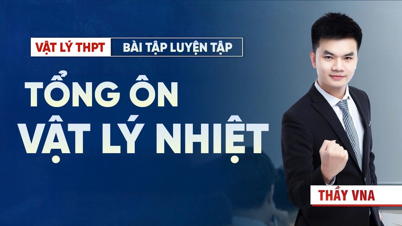 Tổng Ôn Trọng Điểm Bài Tập Vật Lý Nhiệt – Các Dạng Hay Gặp