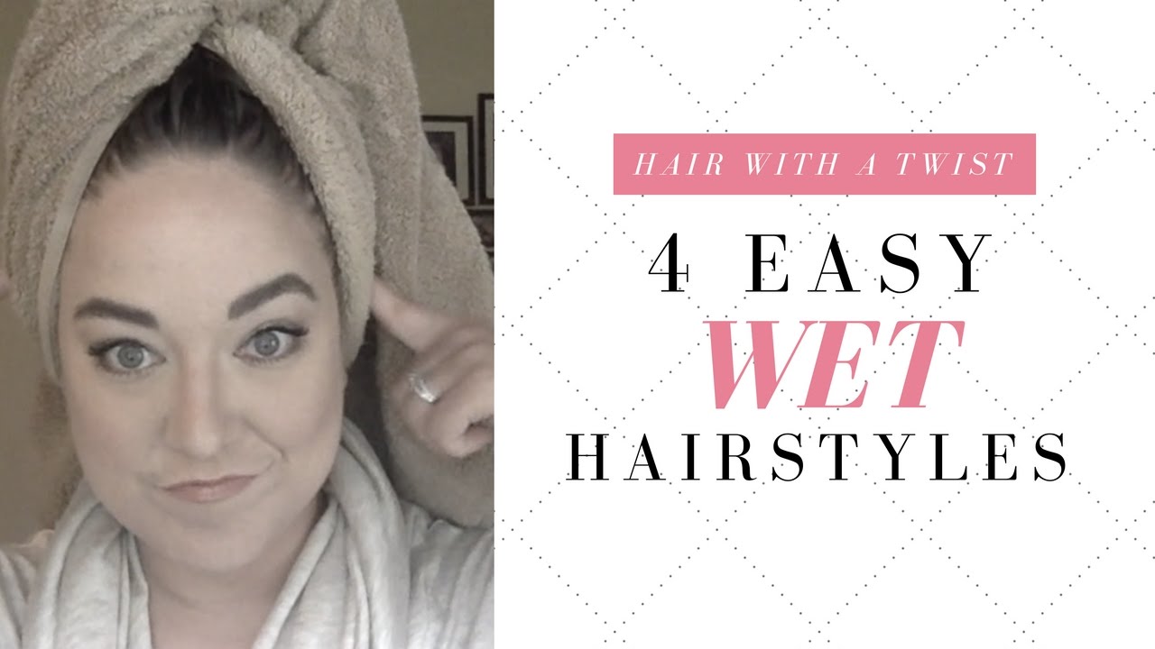 4 Easy Wet Hairstyles
