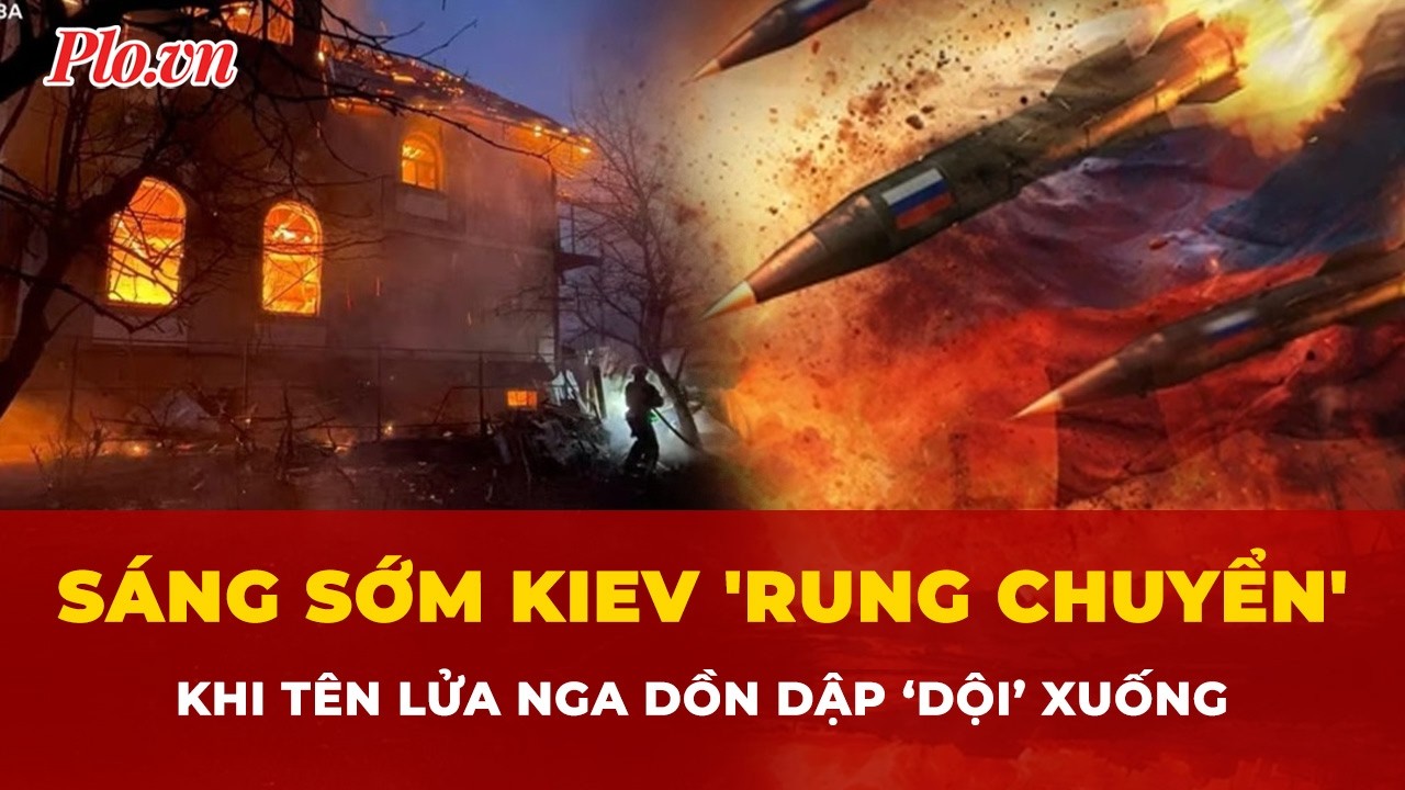Sáng sớm Kiev đã 'rung chuyển' khi tên lửa Nga dồn dập ‘dội’ xuống | Tin nhanh