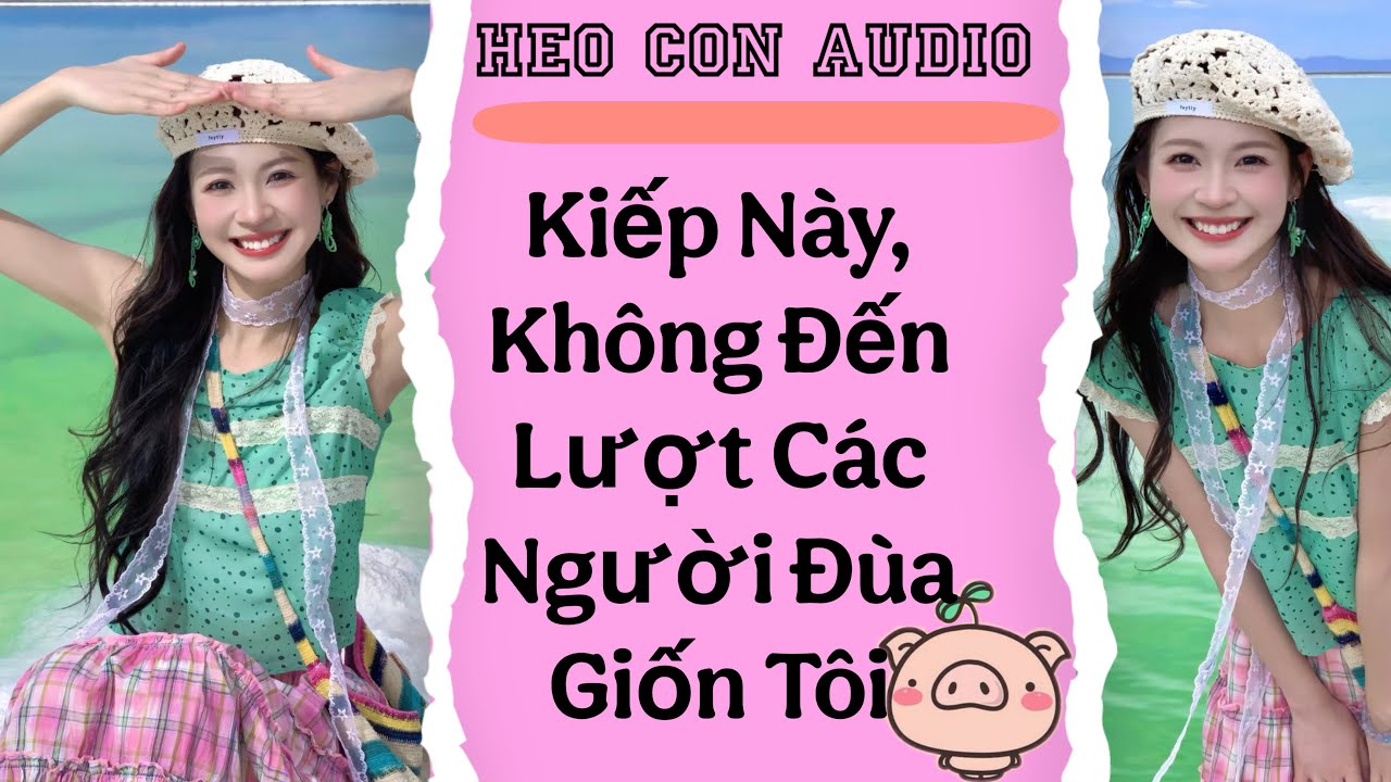 Kiếp Này, Không Đến Lượt Các Người Đùa Giỡn Tôi | Heo Con Audio