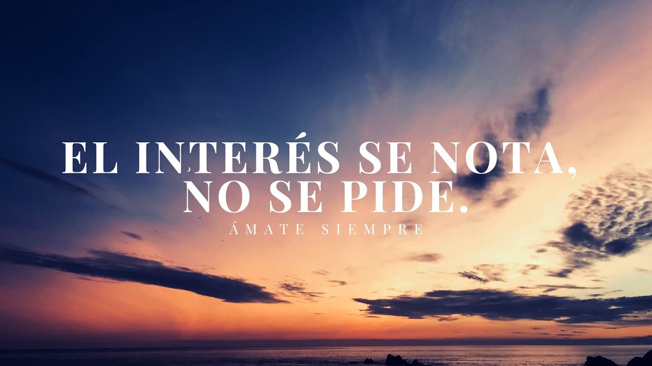 El interés se nota, no se pide.