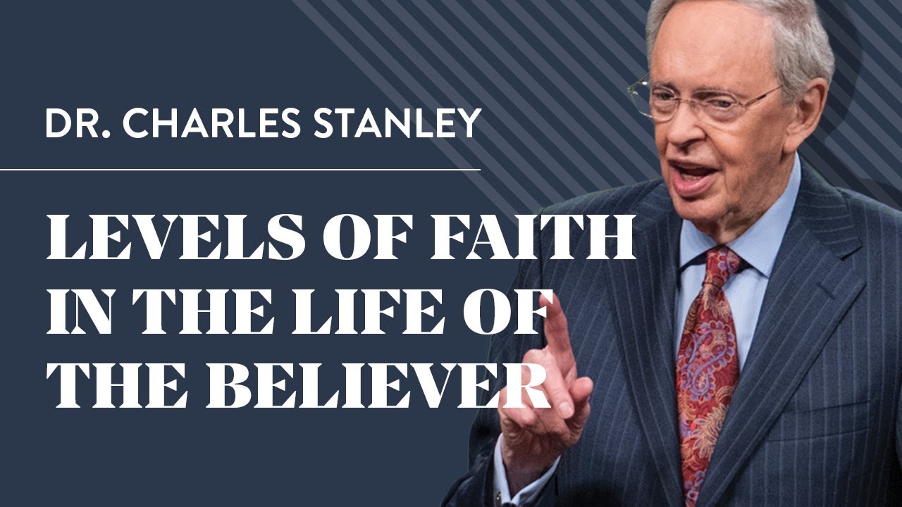 Levels of Faith in the Life of the Believer – Dr. Charles Stanley