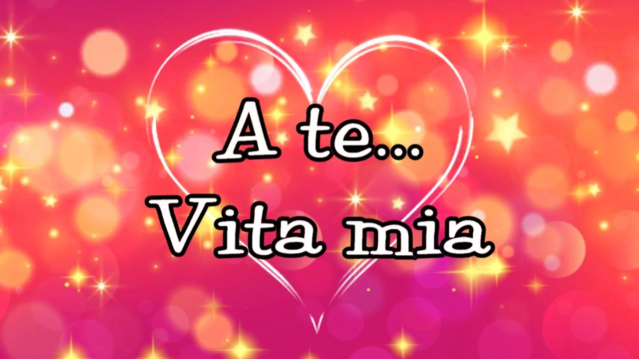 A te... Che sei la mia vita