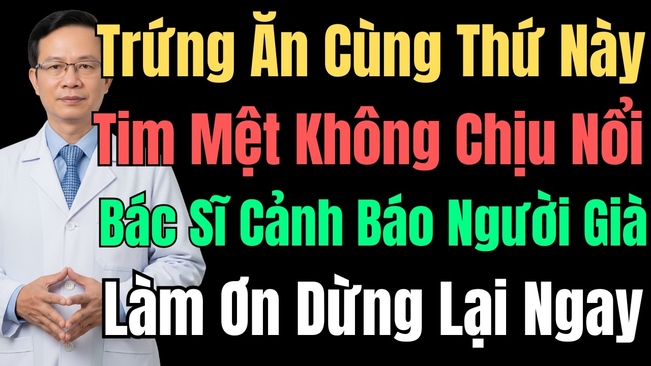 Đừng Ăn Trứng Kiểu Này – Bác Sĩ Cảnh Báo Nguy Cơ Tim Mạch Ở Người Cao Tuổi
