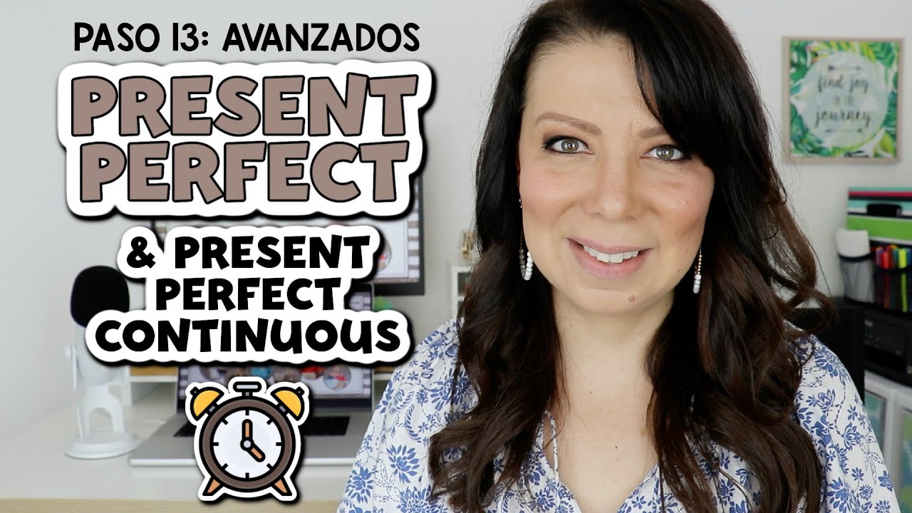 PASO 13 - AVANZADOS: DIFERENCIA ENTRE EL PRESENTE PERFECTO Y EL PRESENTE PERFECTO CONTINUO EN INGLÉS