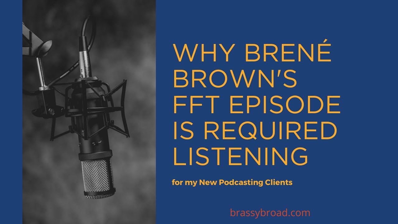 Brené Brown's FFT Episode is Packed Full of Wisdom for Beginning Podcasters
